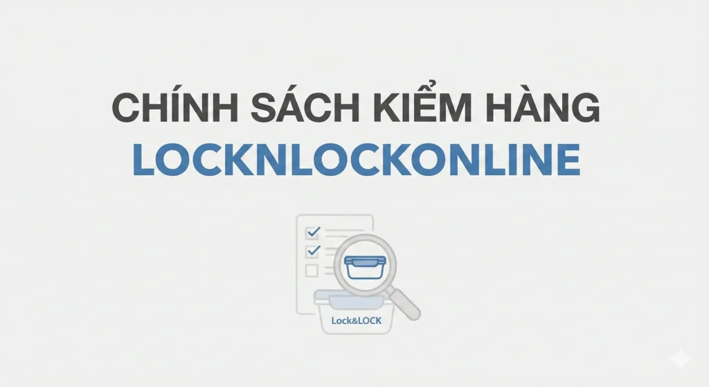 Chính Sách Kiểm Hàng Của Locknlockonline.con